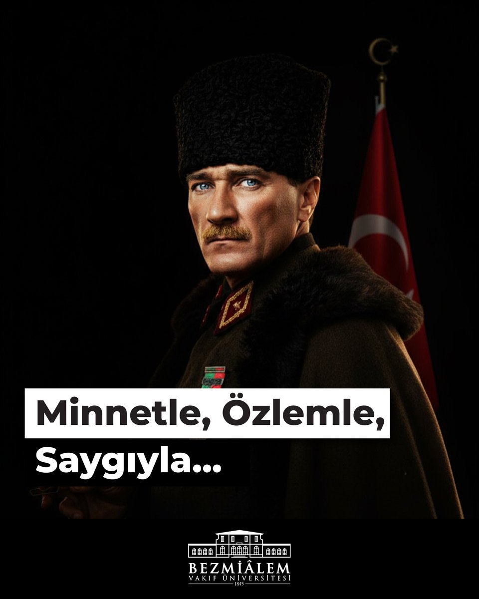 Cumhuriyetimizin kurucusu Gazi Mustafa Kemal Atatürk’ü; ilke ve idealleriyle daima yolumuzu aydınlatan bir lider olarak, saygı, özlem ve minnetle anıyoruz.
Bilimin ve insanlığın rehberliğinde, onun gösterdiği yolda ilerlemeye kararlılıkla devam ediyoruz.

Minnetle, özlemle,