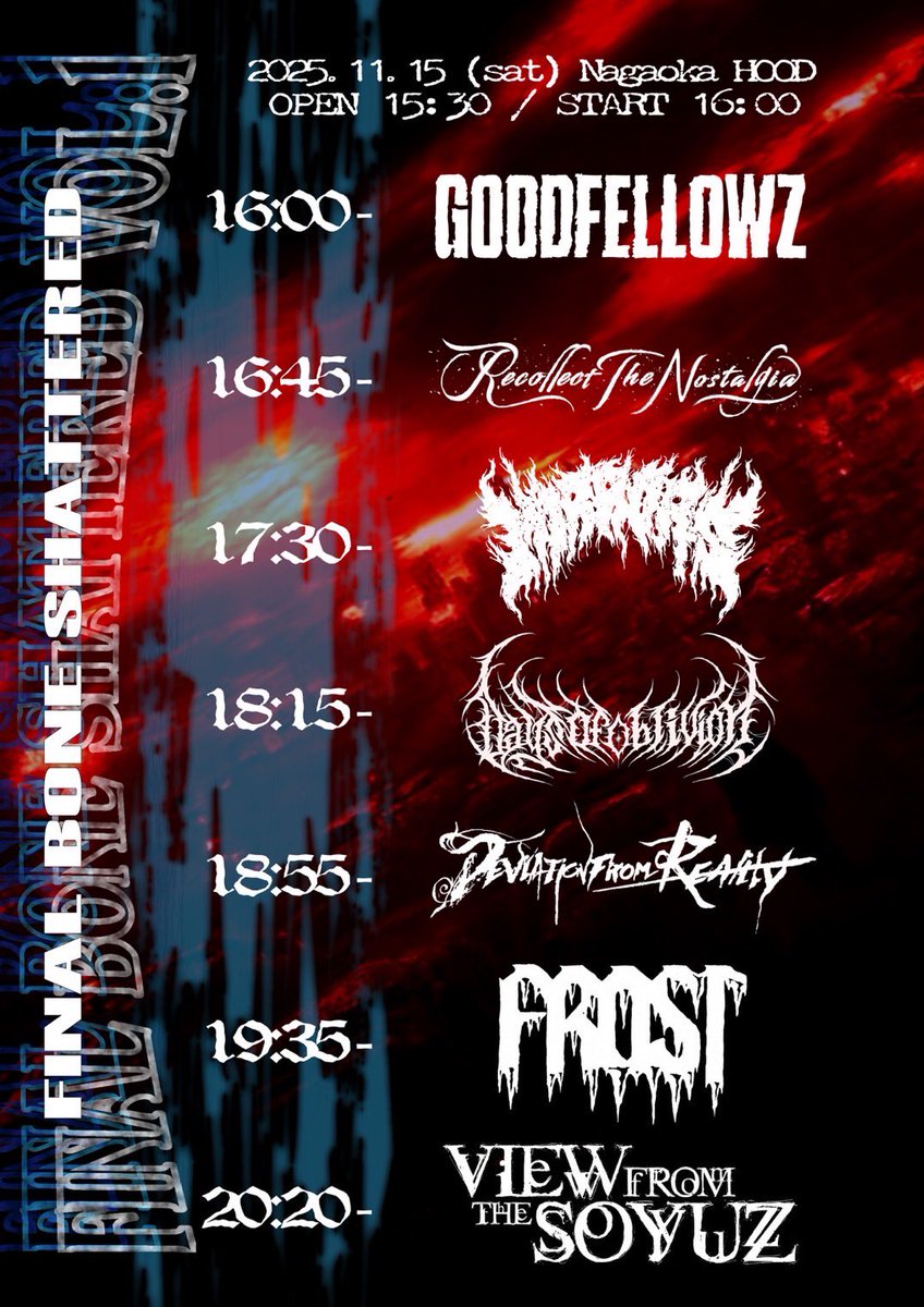 justcoldpiece's tweet image. 【🌋ソールド間近🌋】
FROST&amp;amp;DFR pre.
Final Bone Shattered vol.1

2025.11.15(sat)@長岡HOOD
OPEN/START 15:30/16:00
ADV/DOOR ¥3,000/¥3,500(+1D¥500)

View From The Soyuz
Days Of Oblivion
Mirrors
Recollect The Nostalgia
GOODFELLOWZ
Deviation From Reality
FROST

チケット残数少ないです‼️