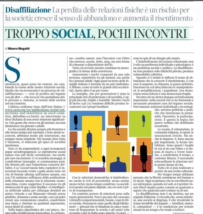 🧩 Troppi social, pochi incontri: la solitudine come nuova disuguaglianza sociale
L’articolo di Mauro Magatti sul Corriere della Sera fotografa una trasformazione silenziosa ma profonda: la disaffiliazione.
Una società in cui cresce la distanza tra le persone — non per conflitto,