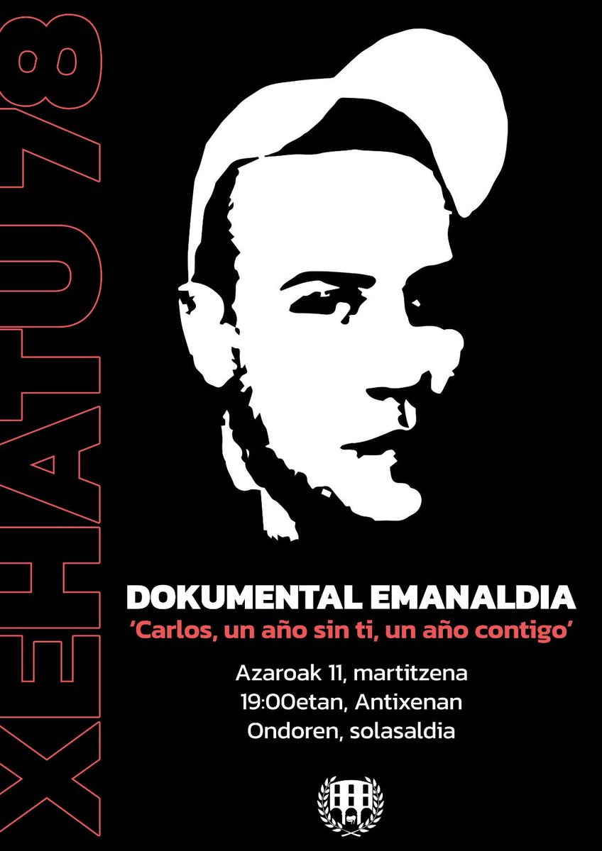 -𝙳𝚘𝚔𝚞𝚖𝚎𝚗𝚝𝚊𝚕 𝚎𝚖𝚊𝚗𝚊𝚕𝚍𝚒𝚊-
Bixar, azaroak 11, 'Carlos, un año sin ti, un año contigo' dokumentala ikusgai egongo da Xehatu 78-n eskutik. 19:00retan hasiko da emanaldixa, eta ostian, faxismuan inguruko solasaldia egongo da. Animau!