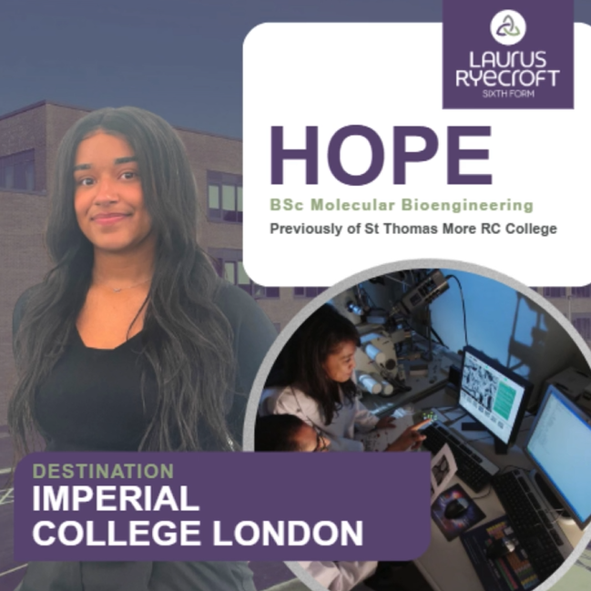 We are delighted to share that Laurus Ryecroft Sixth Form has informed us that our former student Hope Wedderburn has successfully enrolled at Imperial College London to read Molecular Bioengineering (BSc).
We are so proud of you , you are an inspiration to our current students!