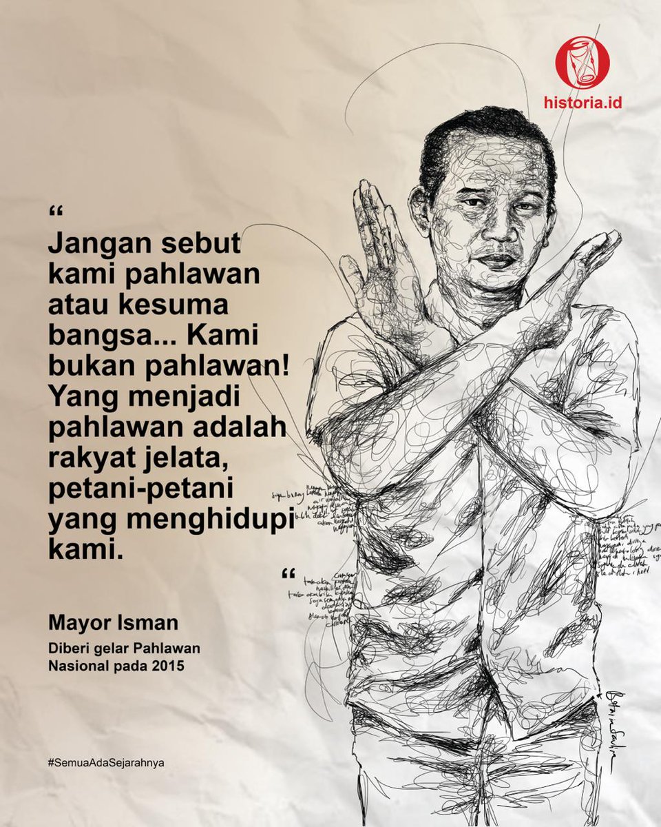 historia_id's tweet photo. Guys, pada 2015, Presiden Joko Widodo menganugerahkan gelar Pahlawan Nasional kepada Mayor Isman atau akrab dipanggil Mas Isman. Gelar itu memang layak diberikan kepada Mas Isman mengingat lelaki asal Malang ini adalah salah satu tokoh pendiri Tentara Pelajar di masa revolusi.

Tapi, tak banyak orang tahu jika Mas Isman menolak dirinya disebut pahlawan. Ia mengatakannya dalam suatu pidato saat merayakan kepergian tentara Belanda di alun-alun kota Malang pada 1950. 

Bisa jadi para pahlawan yang benar-benar berjuang untuk negeri ini berpikir sama seperti Isman. Tapi banyak orang dan pemerintah daerah justru berlomba-lomba menyodorkan nama untuk dijadikan Pahlawan Nasional. Tak jarang ada kepentingan politik di dalamnya, termasuk dari penguasa.