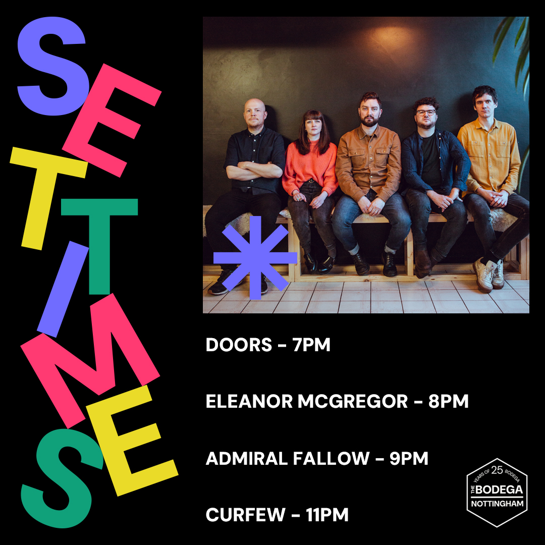 SET TIMES

Back on the road, <a href="/AdmiralFallow/">Admiral Fallow</a> are back at Bodega this evening after 14 years away! It's gonna be an ace night, with support coming from Eleanor McGregor.

Tickets still remain on the door for those who've slept on it! Plus, pints are just £2.50 from 4-7. Well in!