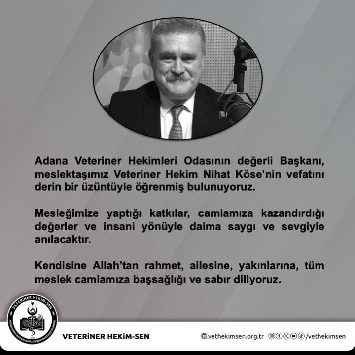Adana Veteriner Hekimleri Odasının değerli Başkanı, meslektaşımız Veteriner Hekim Nihat Köse’nin vefatını derin bir üzüntüyle öğrenmiş bulunuyoruz.

Mesleğimize yaptığı katkılar, camiamıza kazandırdığı değerler ve insani yönüyle daima saygı ve sevgiyle anılacaktır.

Kendisine