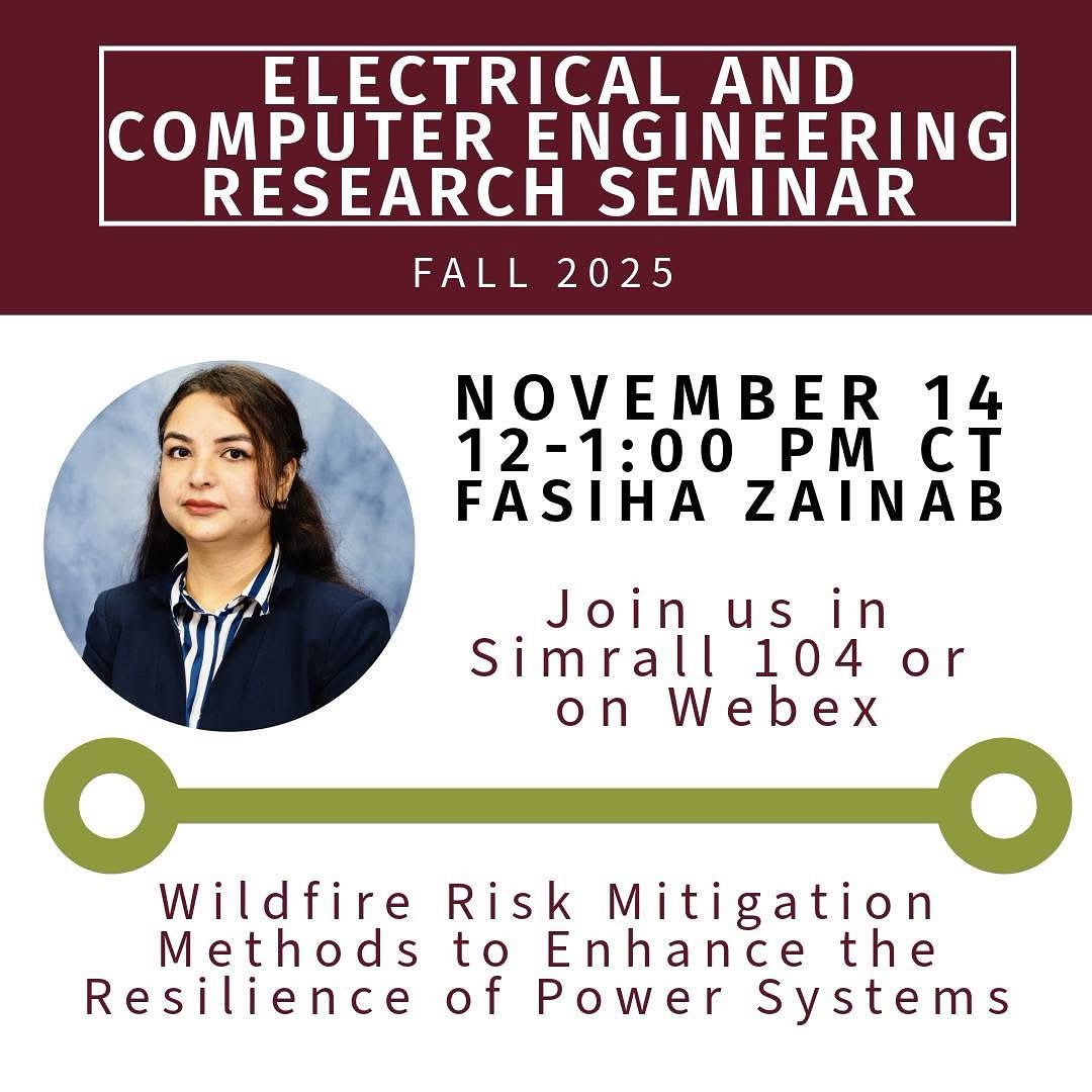 Please join us for our November 2025 ECE Research Seminar
November 14, 2025, Friday 12:00-1:00 PM, Simrall 104 or online
msstate.webex.com/msstate/j.php?…
Topic: Wildfire Risk Mitigation Methods to Enhance the Resilience of Power Systems with Ph.D. candidate Fasiha Zainab.