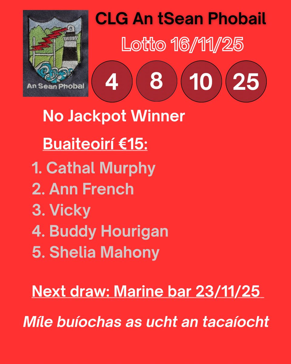 Lotto - 16/11/25
Torthaí Lotto na hoíche aréir: 4-8-10-25.
Ní raibh aon bhuaiteoir ar Jackpot na seachtaine seo. 
Míle buíochas as ucht bhur dtacaíocht.