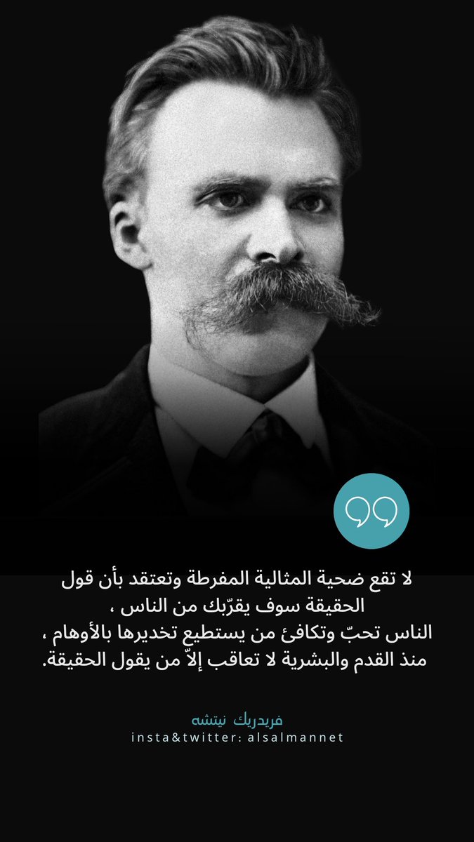 alsalmannet's tweet photo. لا تقع ضحية المثالية المفرطة وتعتقد بأن قول الحقيقة سوف يقربك من الناس ، الناس تحب وتكافئ من يستطيع تخديرها بالأوهام، منذ القدم والبشرية لا تعاقب إلا من يقول الحقيقة.
- نيتشه
#الحقيقة_توجع https://t.co/5XLwblMC6x