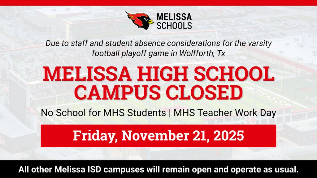 Melissa High School will be closed on Friday, 11/21, due to staff and student absence considerations for the Varsity Football Playoff game in Wolfforth, Texas. No School for MHS Students &amp; MHS Teacher Workday. All other MISD campuses will continue the school day as normal.
