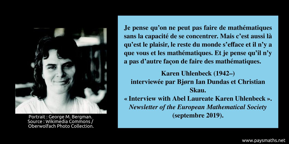 "Je pense qu'on ne peut pas faire de mathématiques sans la capacité de se concentrer. Mais c'est aussi là qu'est le plaisir, le reste du monde s'efface et il n'y a que vous et les mathématiques.[...]" – Karen Uhlenbeck (1942–)
#citation #mathématiques #maths #math