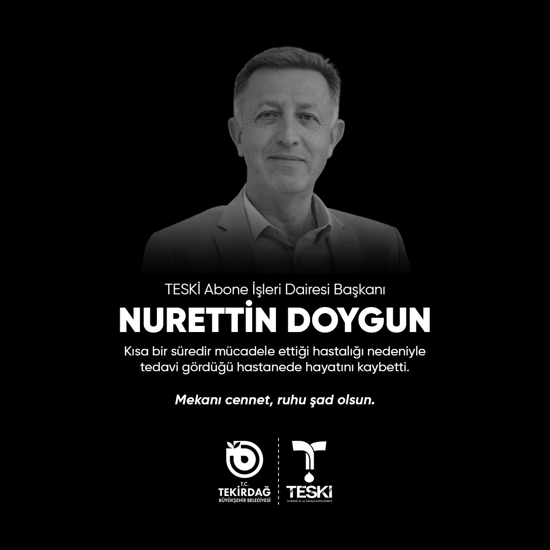 Kısa süre önce yakalandığı amansız hastalık nedeniyle Tekirdağ Su ve Kanalizasyon İdaresi (TESKİ )Abone İşleri Daire Başkanı Nurettin Doygun’u kaybetmiş olmanın derin üzüntüsünü yaşıyoruz.

Görev yaptığı süre boyunca kurumumuza değerli katkılar sunan, çalışma azmi ve insanlığıyla