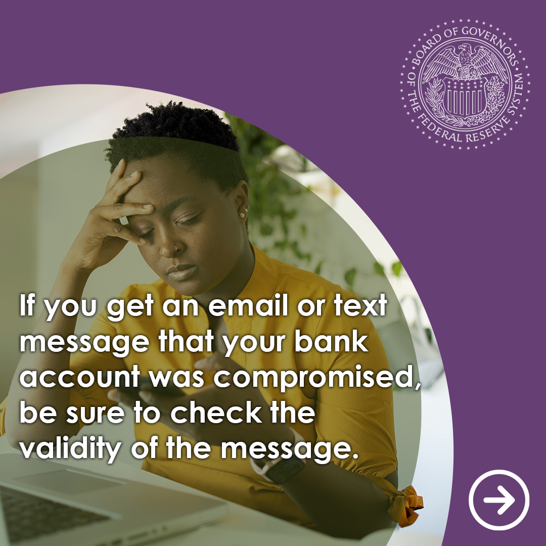 federalreserve's tweet photo. If you get an email or text message that your bank account was compromised, be sure to check the validity of the message. You should be suspicious of any unexpected email message that claims to be from the Federal Reserve. The Federal Reserve does not contact consumers unsolicited. For information about how to protect you, your family, and friends, visit https://t.co/54RxwzbQ1t
