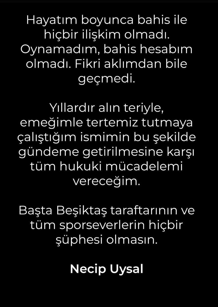 Şanlı Beşiktaş forması giyen hiçbir sporcumuz bu asılsız bahis iddialarının içinde olmaz.
Necip’in  dediği gibi: Hayatım boyunca bahis ile hiçbir ilişkim olmadı.Oynamadım, bahis hesabım olmadı. Fikri aklımdan bile geçmedi.
Adalet en kısa sürede tecelli edecek. 🦅 #Necipuysal