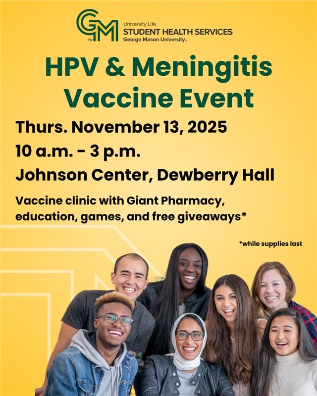 HPV and Meningitis vaccines protect against serious illness. learn more or get up to date on vaccines at the upcoming event on Thurs. November 13. Shs.gmu.edu/vaccineclinic