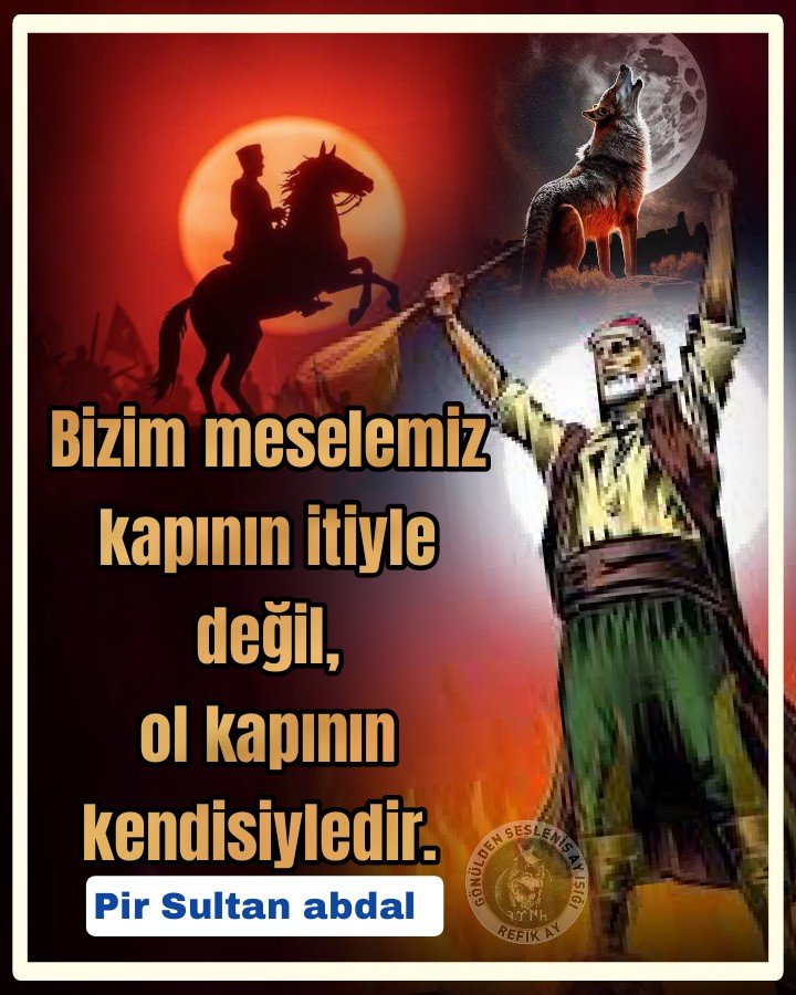 Bizim meselemiz kapının itiyle değil,
ol kapının kendisiyledir. (Pir Sultan Abdal)
güzel söz..