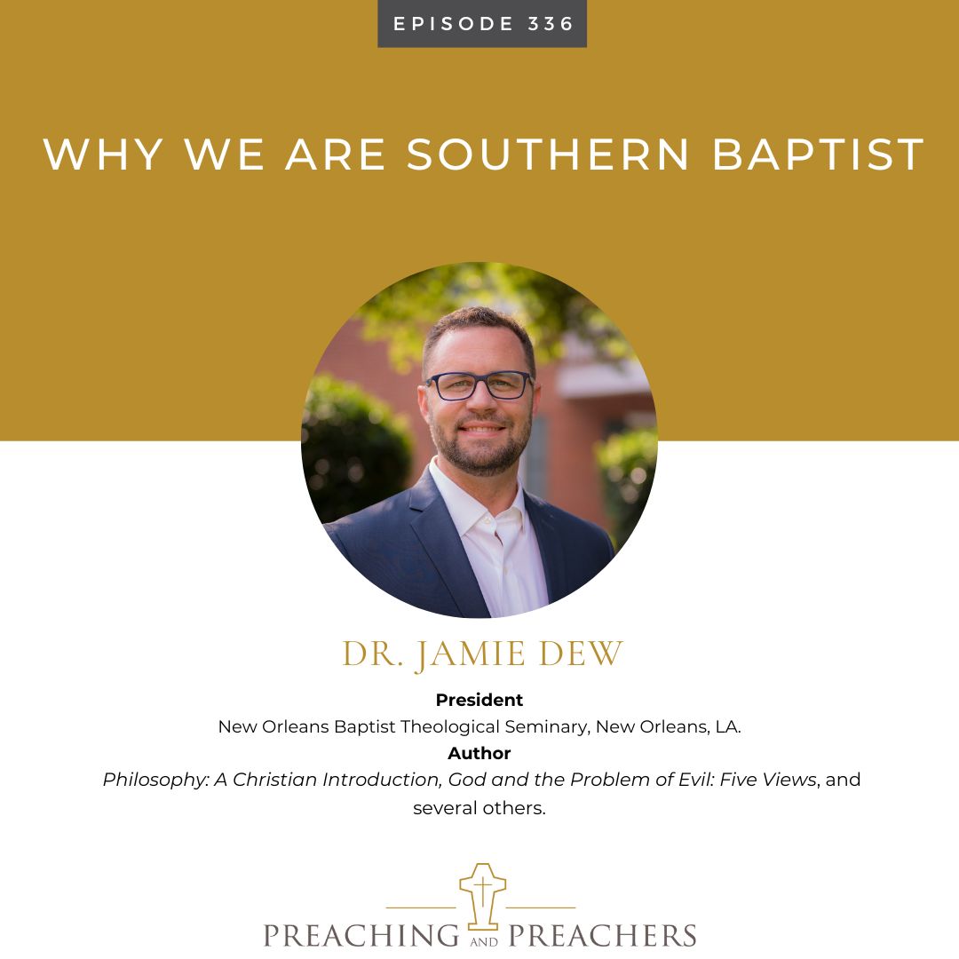 Episode 336: Why We Are Southern Baptist | This week, Dr. Jamie Dew joins me and others on Preaching and Preachers at jasonkallen.com.