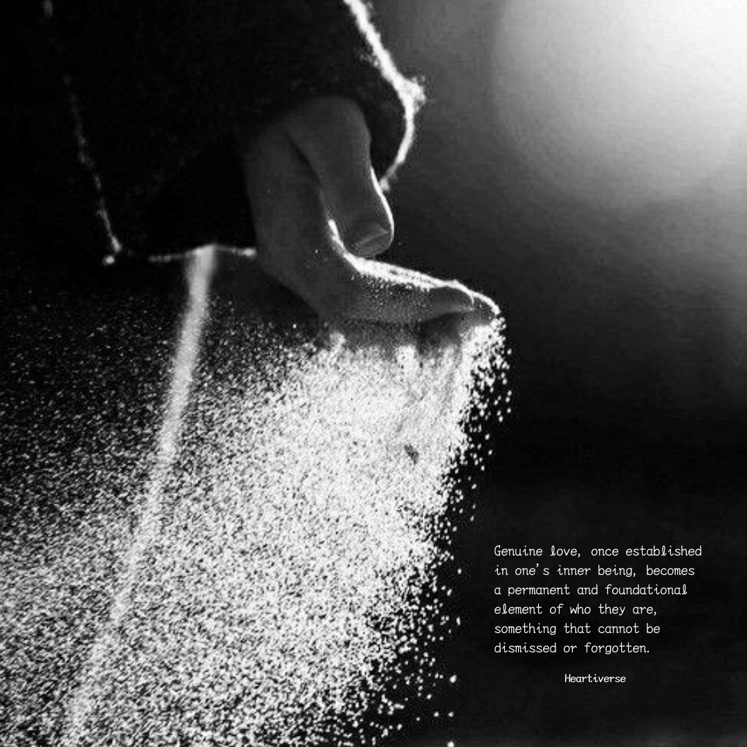 Genuine love, once established in one's inner being, becomes a permanent and foundational element of who they are, something that cannot be dismissed or forgotten.

—Heartiverse