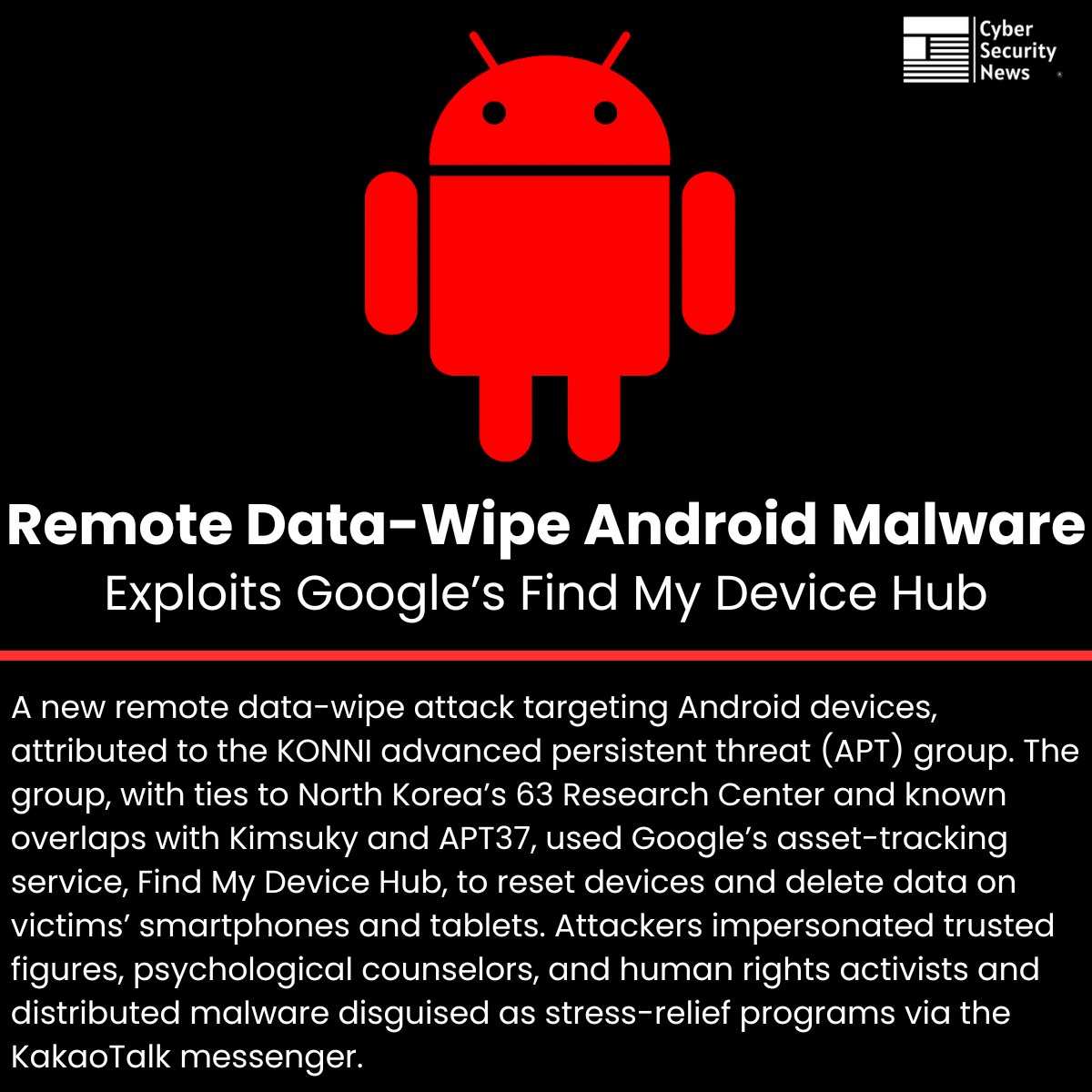 The_Cyber_News's tweet image. 🚨 Remote Data-Wipe Android Malware Exploits Google’s Find My Device Hub 

Read more: cyberpress.org/android-data-w…

A new remote data-wipe attack targeting Android devices, attributed to the KONNI advanced persistent threat (APT) group.

The group, with ties to North Korea’s 63…