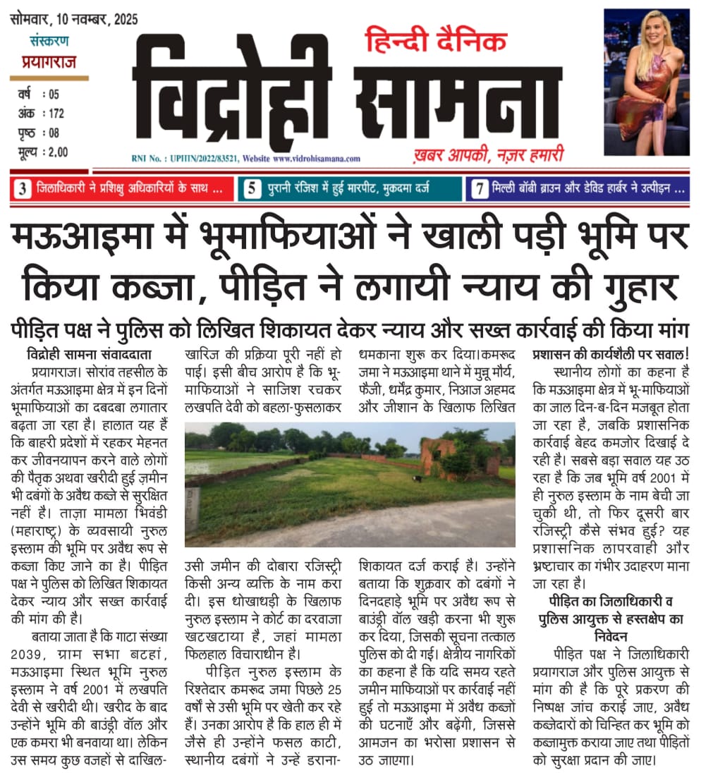 मऊआइमा में भूमाफियाओं ने खाली प़ड़ी भूमि पर
किया कब्जा, पीड़ित ने लगायी न्याय की गुहार
पीड़ित पक्ष ने पुलिस को लिखित शिकायत देकर न्याय और सख्त कार्रवाई की किया मांग
<a href="/CMOfficeUP/">CM Office, GoUP</a>
<a href="/InfoDeptUP/">Information and Public Relations Department, UP</a> <a href="/Uppolice/">UP POLICE</a> <a href="/dgpup/">DGP UP</a> <a href="/prayagraj_pol/">POLICE COMMISSIONERATE PRAYAGRAJ</a> <a href="/DCPGNagarPRJ/">DCP GANGANAGAR PRAYAGRAJ</a> <a href="/DM_PRAYAGRAJ/">DM Prayagraj</a>