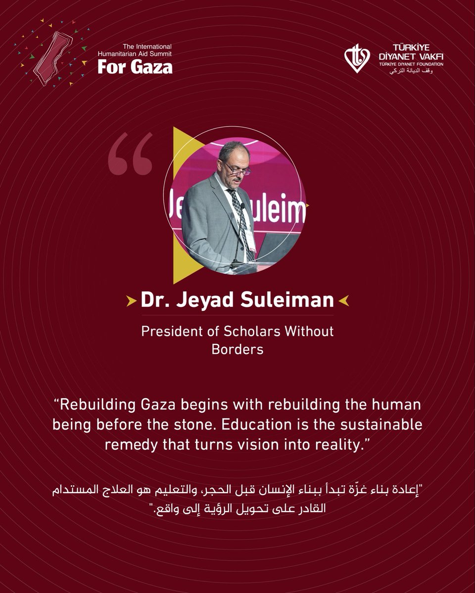 Dr. Jeyad Suleiman 
President of Scholars Without
Borders
"Rebuilding Gaza begins with rebuilding the human being before the stone. Education is the sustainable remedy that turns vision into reality."

#Summit_for_Gaza #IHASFG #GazaCallsUs #Istanbul