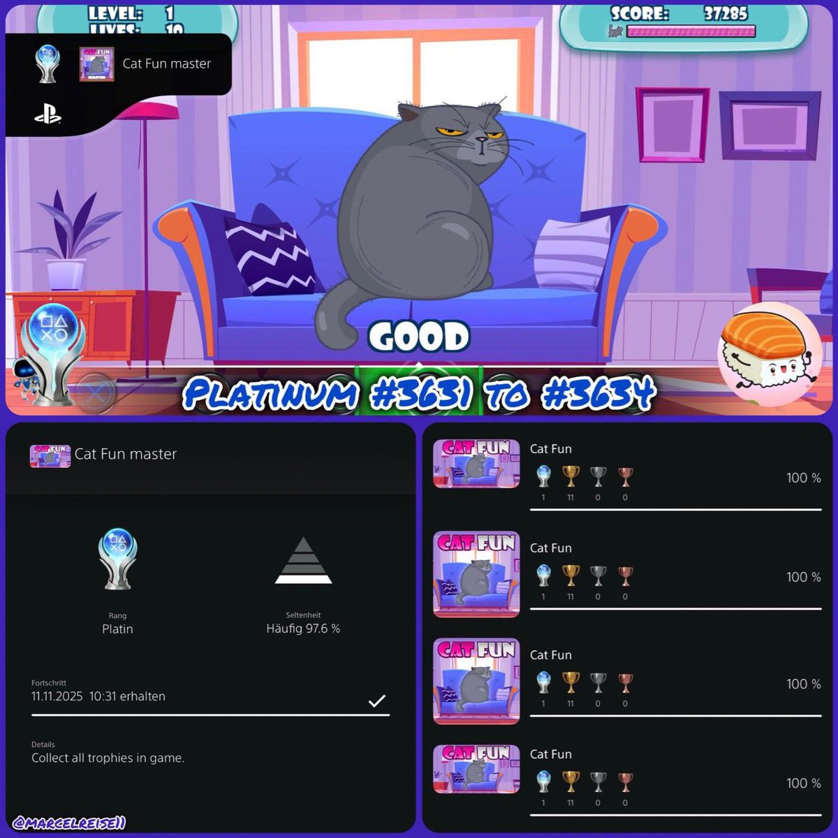 marcelreise11's tweet photo. 🏆 Platinum #3631 to #3634 🏆

Yesterday I platinumed the JP 🇯🇵 &amp; EU 🇪🇺 Version of #CatFun ☺️

https://t.co/A3SfMuOPOl

@PSN_Robert2567 @Platingamer73 @SilentGhost86 @Luc0rval @IBadDriverI @TrophyN3rd @PlatCat @Phil_TDZ @DerPlatinjunge @BreakSushi https://t.co/YkPDYk3TsA