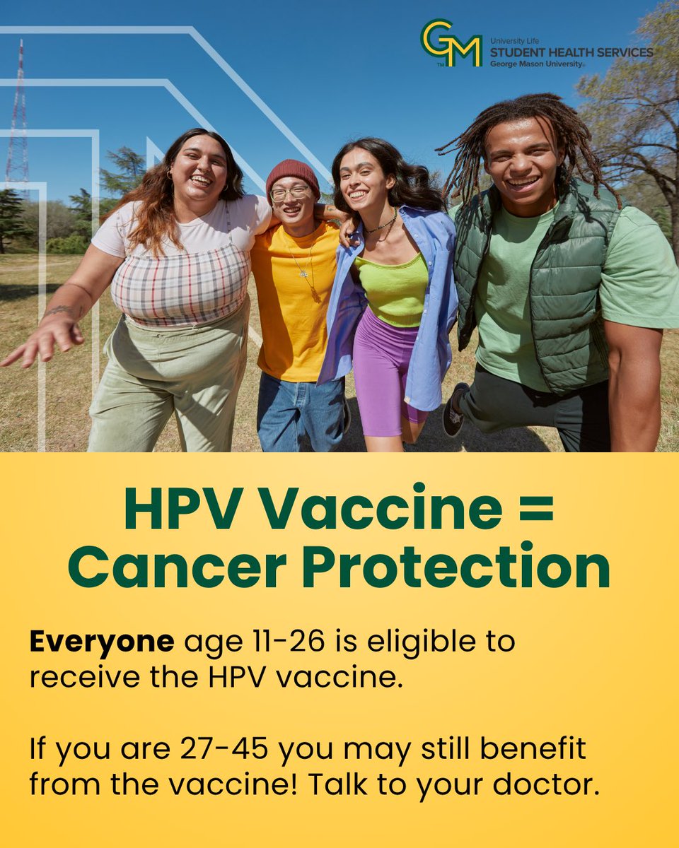 HPV vaccine helps protect against genital warts and 6 types of cancer caused by human papillomavirus (HPV). Students can talk with Student Health at the HPV &amp; Meningitis vaccine event on November 13, 2025 from 10 - 3 in Dewberry Hall. shs.gmu.edu/vaccineclinic
