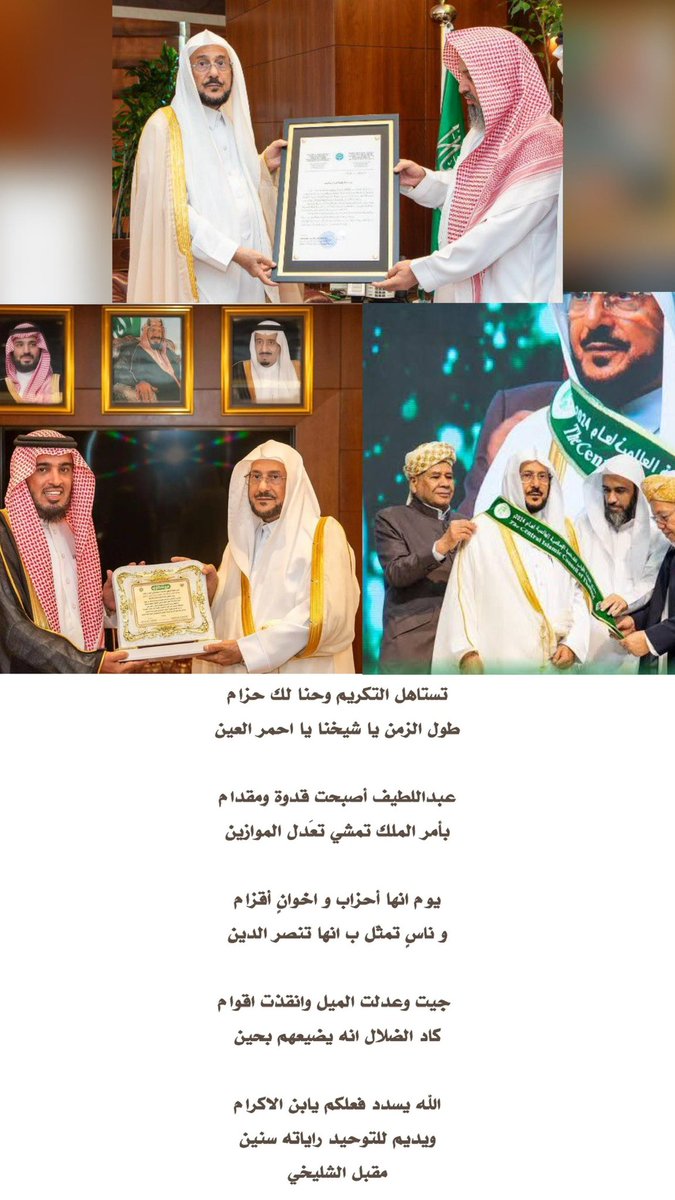 تستاهل التكريم وحنا لك حزام 
طول الزمن يا شيخنا يا احمر العين   

عبداللطيف أصبحت قدوة ومقدام 
بأمر الملك تمشي تعَدل الموازين 

يوم انها أحزاب و اخوانٍ أقزام 
و ناسٍ تمثّل ب انها تنصر الدين 

 جيت وعدلت الميل وانقذت اقوام 
كاد الضلال انه يضيعهم بحين

الله يسدد فعلكم يابن الاكرام