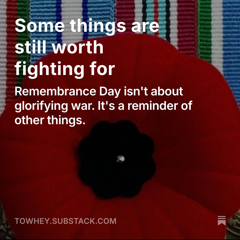 IT'S REMEMBRANCE DAY.

Today, I am reminded some things are worth fighting for. War is undeniably horrific. But a life without hope is worse.

Our soldiers, and their families, sacrificed so that hope may prosper. It was well worth the fight.

My thoughts at link below.