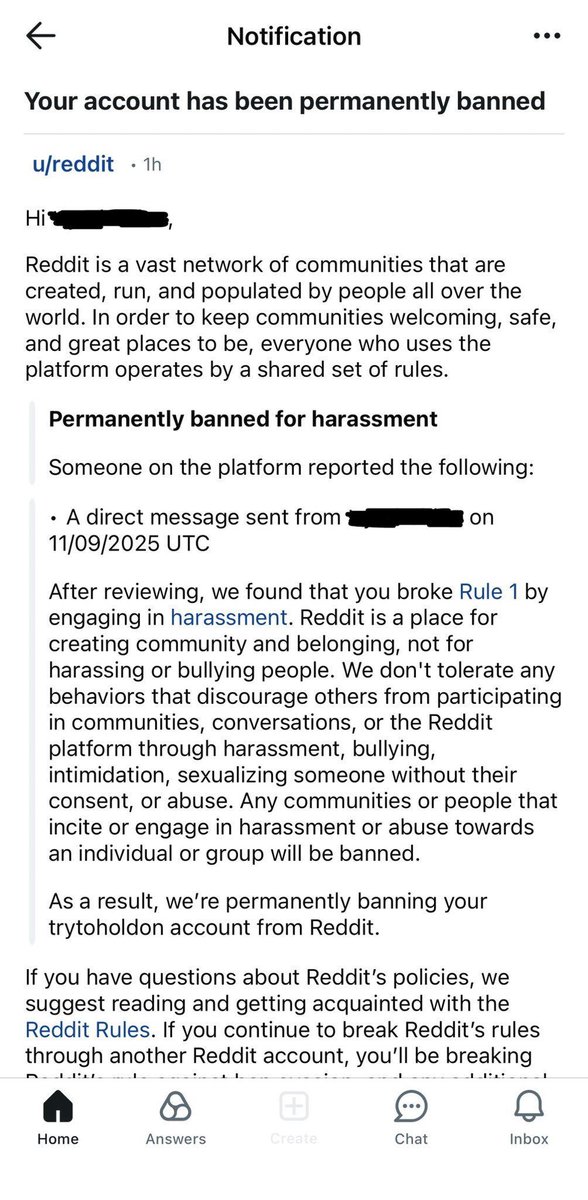 >10 year old Reddit account
>Randomly receive message he's been banned from r/TheWire
>asks what happened
>mods mute him
>he calls them stupid
>Reddit permanently bans his entire account for "harassment"

Reddit is just awful