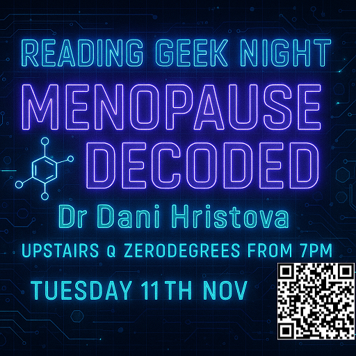 Join us for the Reading Geek Night November event (Tue 11th Nov from 7pm) upstairs at Zerodegrees (Reading). Come &amp; listen to Dr Dani Hristova talk about- ‘Menopause Decoded’. Followed by a Xmas pub quiz. Everyone Welcome! rdggeeknight.wordpress.com