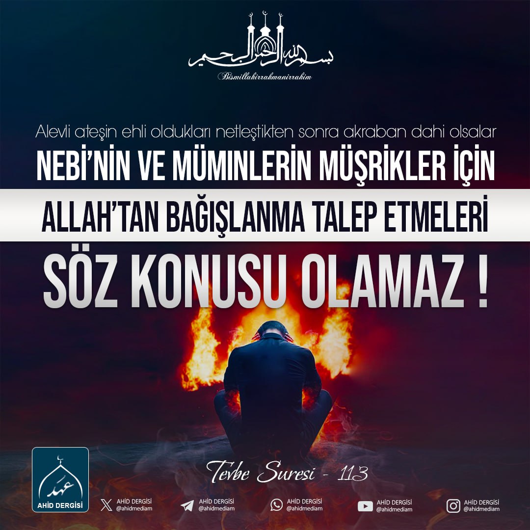 ♦️"Alevli ateşin ehli oldukları netleştikten sonra, akraban dahi olsalar, Nebi'nin ve müminlerin müşrikler için Allah'tan bağışlanma talep etmeleri söz konusu olamaz!" ( Tevbe Suresi 113 )

#Ahiddergisi
#Rahmetokumak
#Ayet
