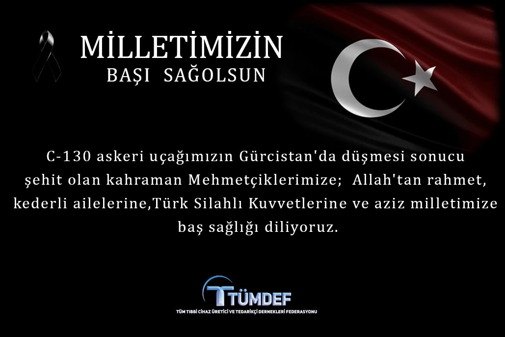 C-130 askeri uçağımızın Gürcistan'da düşmesi sonucu şehit olan kahraman Mehmetçiklerimize; Allah'tan rahmet, kederli ailelerine,Türk Silahlı Kuvvetlerine ve Aziz Milletimize baş sağlığı diliyoruz.
TÜMDEF Yönetim Kurulu 

<a href="/kyz841/">Kemal Yaz</a>
<a href="/Massiad/">Massiad</a> <a href="/egemedikalder/">Ege Tıbbi Cihaz Üretici ve Tedarikçileri Derneği</a> <a href="/DernegiOrder/">ORDER DERNEĞİ</a> <a href="/CCumed/">ÇUKUROVA MEDİKALCİLER DERNEĞİ ( CUMED )</a>