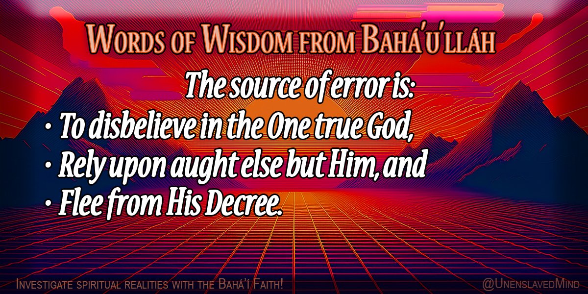 UnenslavedMind's tweet photo. - Words of Wisdom from Bahá'u'lláh -

"The source of error is to disbelieve in the One true God, rely upon aught else but Him, and flee from His Decree."
    
~ Bahá’u’lláh
Fountain of Wisdom
https://t.co/QyK8zFIlVt https://t.co/TchP5idcDV