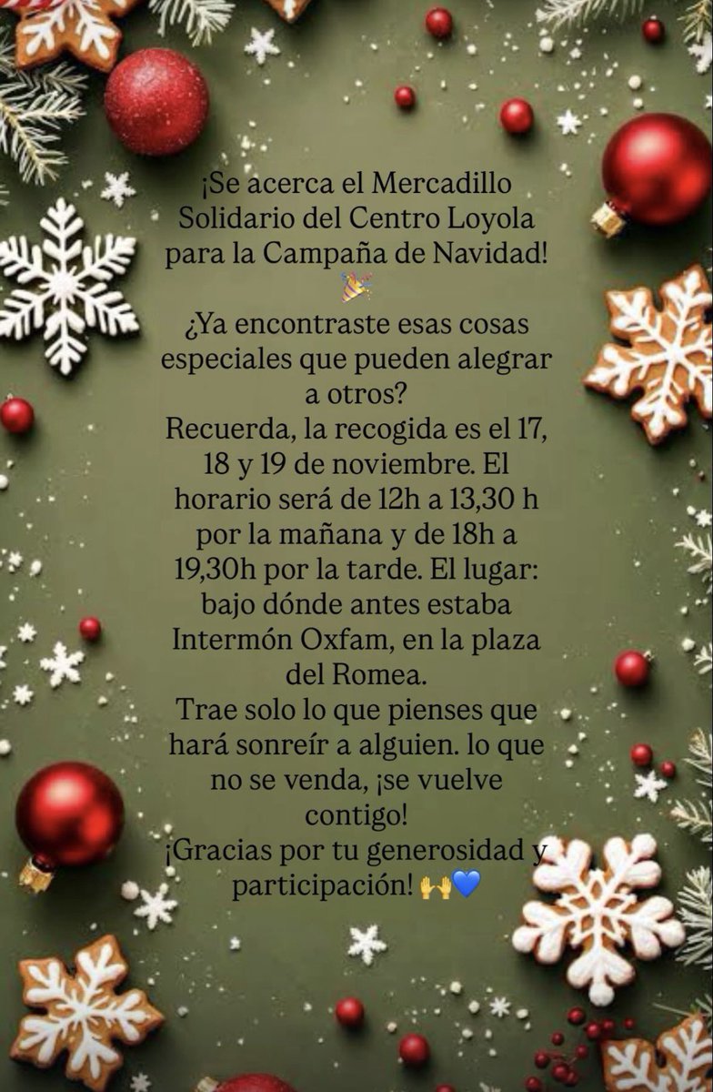 ¡Se acerca el Mercadillo Solidario del Centro Loyola para la Campaña de Navidad! 🎉  
Recuerda, la recogida es el 17, 18 y 19 de noviembre. horario de 12h a 13,30 h por la mañana y de 18h a 19,30h por la tarde. El lugar:dónde antes estaba Intermón Oxfam, en la plaza del Romea.