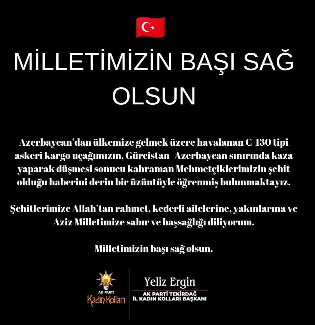 🇹🇷
Azerbaycan’dan ülkemize gelmek üzere havalanan C-130 tipi askerî kargo uçağımızın, Gürcistan–Azerbaycan sınırında kaza yaparak düşmesi sonucu kahraman Mehmetçiklerimizin şehit olduğu haberini derin bir üzüntüyle öğrenmiş bulunmaktayız.

Şehitlerimize Allah’tan rahmet, kederli