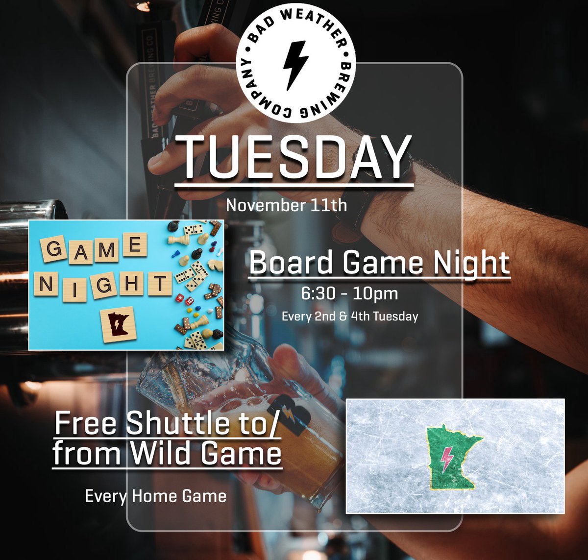 TODAY! (Tuesday)

- Board Game Night (6:30-10pm) Bring your own games or choose from a selection by our host St. Paul Game Group. We play every 2nd &amp; 4th Tues.

- FREE Shuttle to &amp; from the Wild game. Our shuttles run for every home game &amp; aim to make 3 pickups before puck drop.