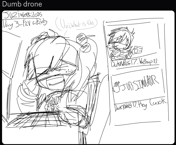 super busy with exams... i gotta do something for juziweek. :/

#Juziweek2025 Day 3 - Favourite Activities.

Streamer J and annoying little Uzi giving her game suggestions (its all simulators, any sort of job sim)