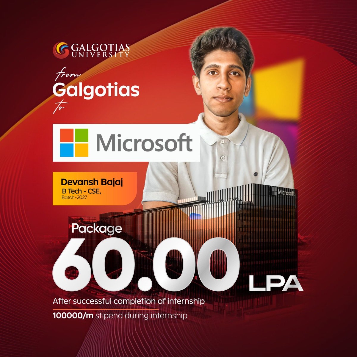 Galgotias to Microsoft: 60 LPA Success

Devansh Bajaj, B.Tech CSE, Batch 2027, has secured an impressive 60 LPA total package with <a href="/Microsoft/">Microsoft</a> , along with a monthly internship stipend of 100000, reflecting his exceptional talent and the robust industry-oriented