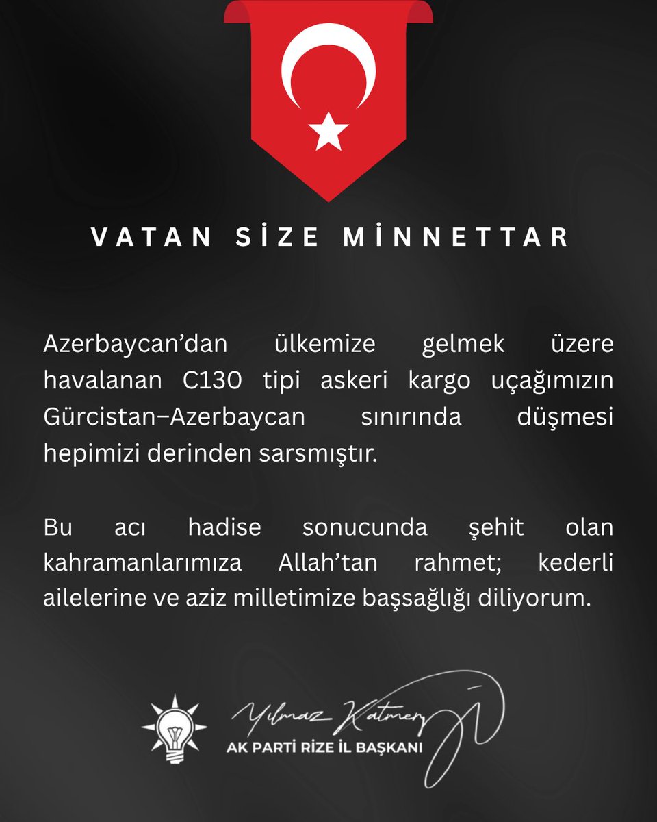 Azerbaycan’dan ülkemize gelmek üzere havalanan C130 tipi askeri kargo uçağımızın Gürcistan–Azerbaycan sınırında düşmesi hepimizi derinden sarsmıştır.

Bu acı hadise sonucunda şehit olan kahramanlarımıza Allah’tan rahmet; kederli ailelerine ve aziz milletimize başsağlığı