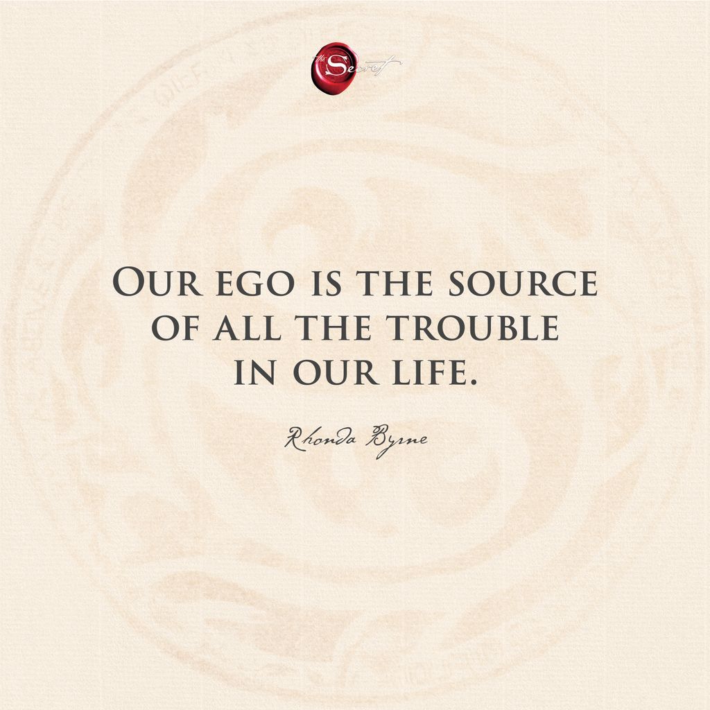 Our ego is the source of all the trouble in our life.