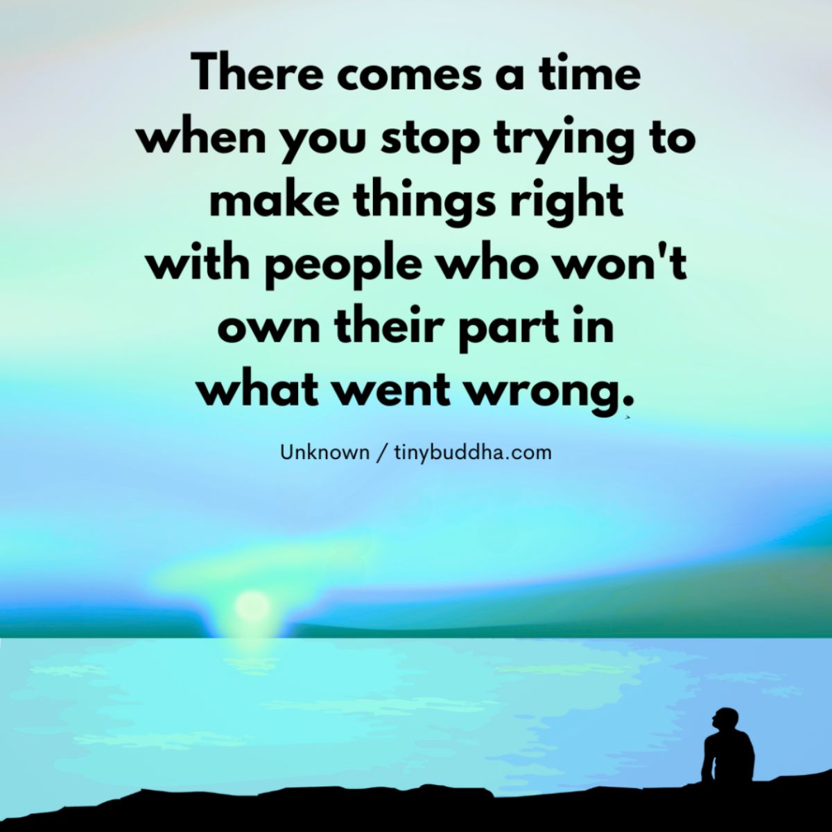 tinybuddha's tweet photo. "There comes a time when you stop trying to make things right with people who won’ t own their part in what went wrong.” ~Unknown https://t.co/JnsnUNosvZ