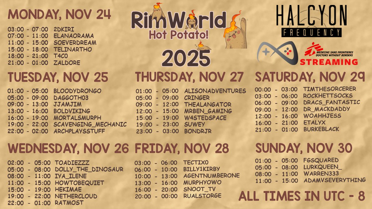 The 🔥🥔 RimWorld Hot Potato 🥔🔥 returns on November 24 at 3AM PST!  

We're back for our SEVENTH YEAR!! To celebrate, we have 7 days of content this time around, featuring 44 awesome streamers who are all raising funds for <a href="/MSF_USA/">Doctors w/o Borders</a> (Doctors Without Borders)!