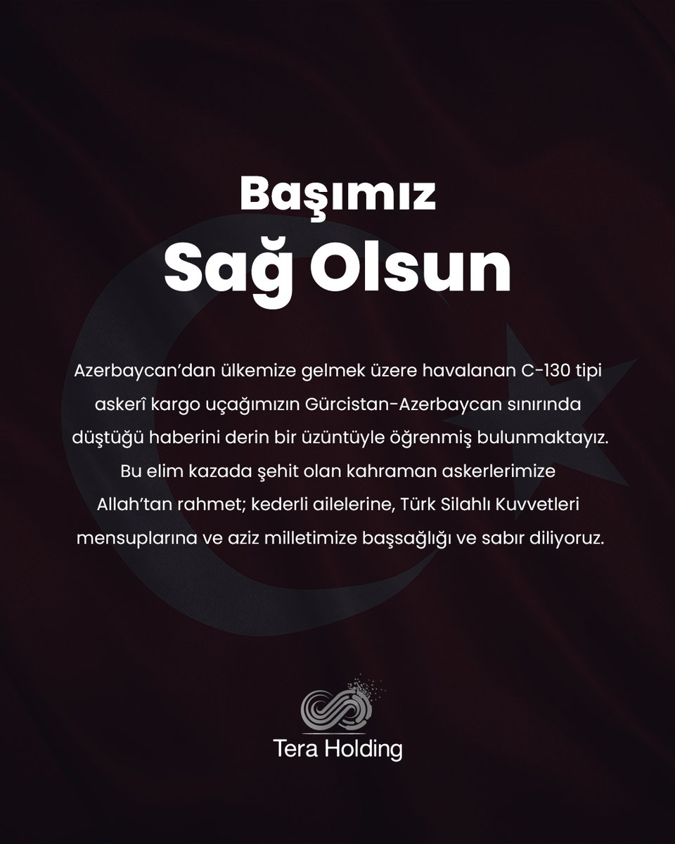 Azerbaycan’dan ülkemize gelmek üzere havalanan C-130 tipi askerî kargo uçağımızın Gürcistan-Azerbaycan sınırında düştüğü haberini derin bir üzüntüyle öğrenmiş bulunmaktayız.
Bu elim kazada şehit olan kahraman askerlerimize Allah’tan rahmet; kederli ailelerine, Türk Silahlı