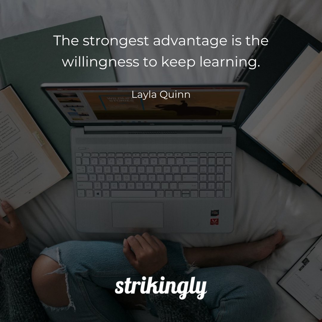 The strongest advantage is the willingness to keep learning. — Layla Quinn #inspirationalquotes #startupquotes #Strikingly