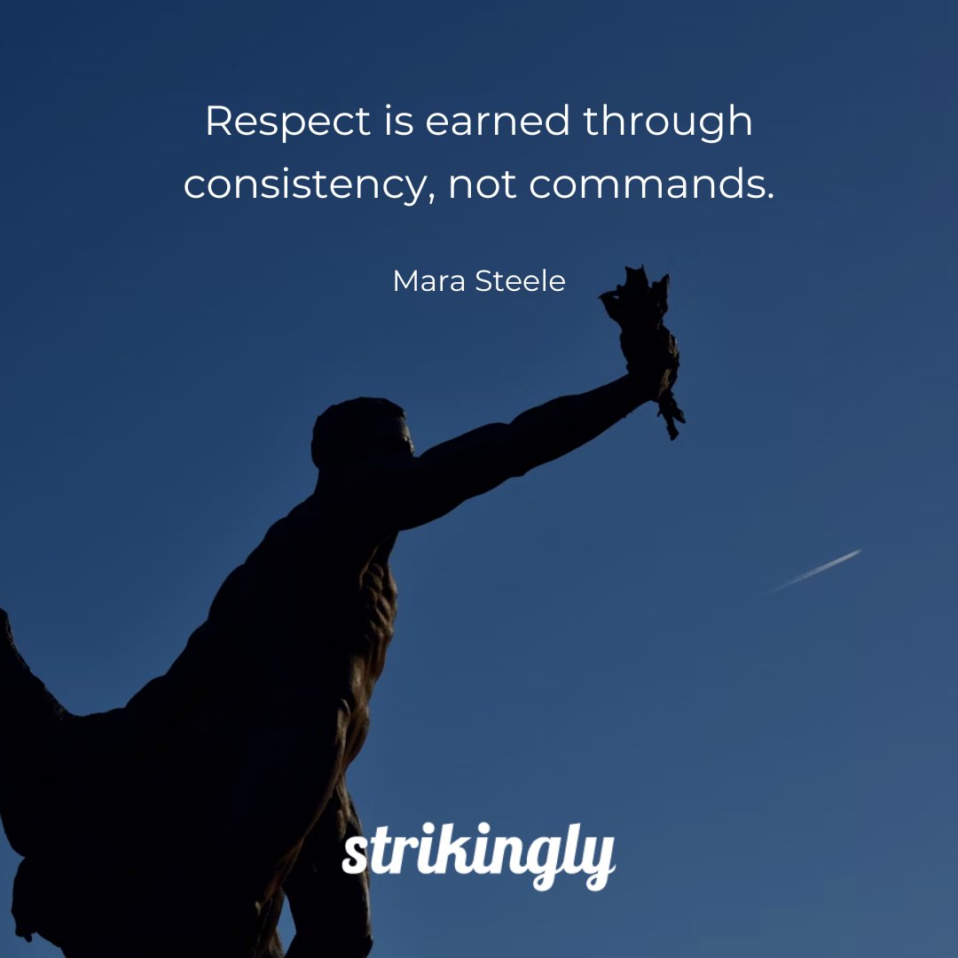Respect is earned through consistency, not commands. — Mara Steele #inspirationalquotes #startupquotes #Strikingly