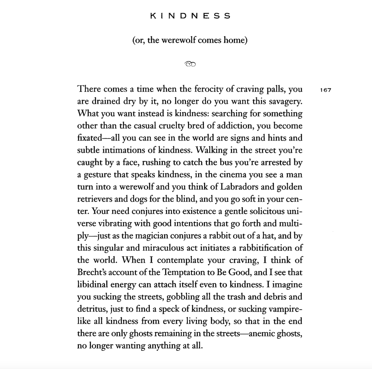 There comes a time when the ferocity of craving palls, you are drained dry by it, no longer do you want this savagery.

- Lesley Stern