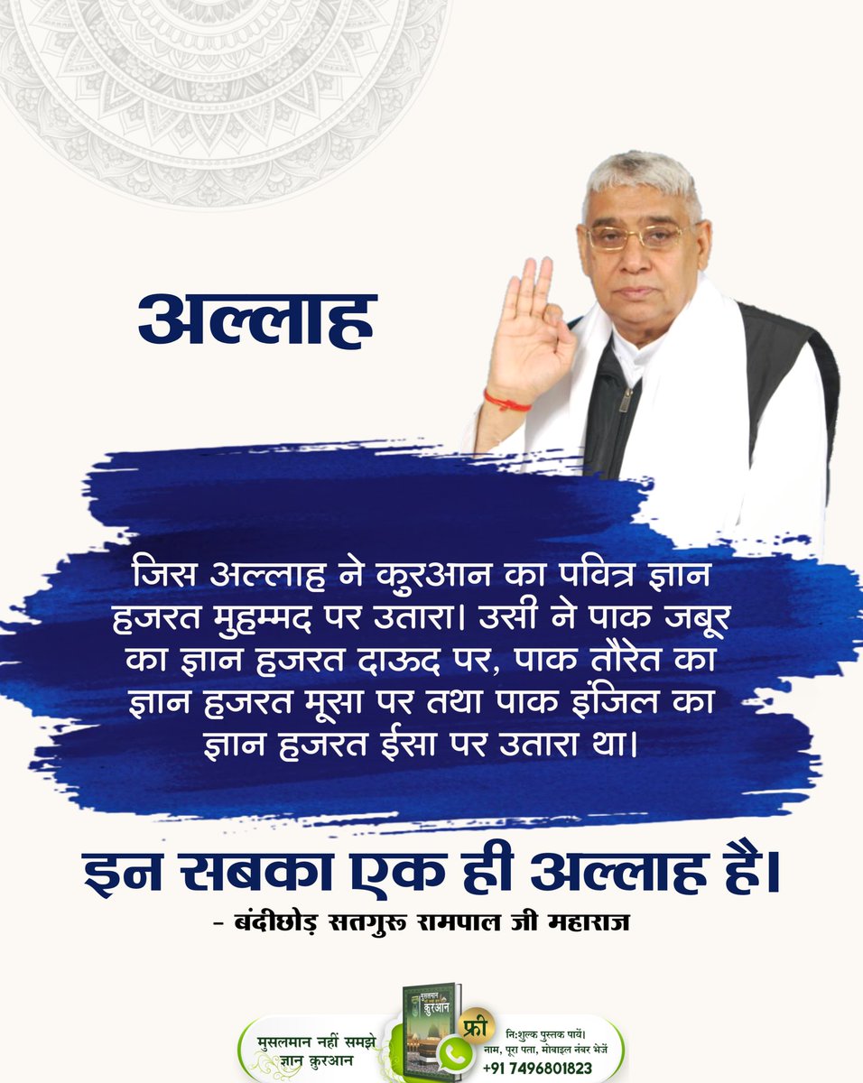 #GodNightTuesday
अल्लाह

जिस अल्लाह ने कुरआन का पवित्र ज्ञान हजरत मुहम्मद पर उतारा। उसी ने पाक जबूर का ज्ञान हजरत दाऊद पर, पाक तौरेत का ज्ञान हजरत मूसा पर तथा पाक इंजिल का ज्ञान हजरत ईसा पर उतारा था।

इन सबका एक ही अल्लाह है।
#santrampalji