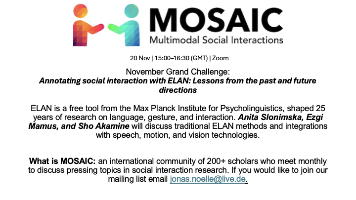 UofG_MOSAIC's tweet image. Join MOSAIC’s November Grand Challenge to explore how to annotate social interaction with ELAN, from classic methods to integrations with speech, motion and computer vision.
With @anitaslonimska, @mamus_ezgi and @shoakamine1   from the MPI .
🗓 20 Nov | 15:00–16:30 GMT | Zoom