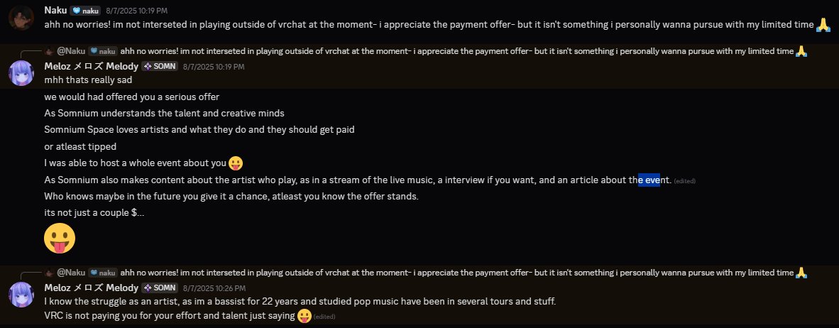 im_naku's tweet image. SomniumSpace&apos;s community manager attempted to book me to play while not being very clear that it wasn&apos;t for VRChat and for their platform instead. When I politely declined, they continued to try to guilt trip me into playing by repeatedly expressing how VRChat doesn&apos;t pay artists…