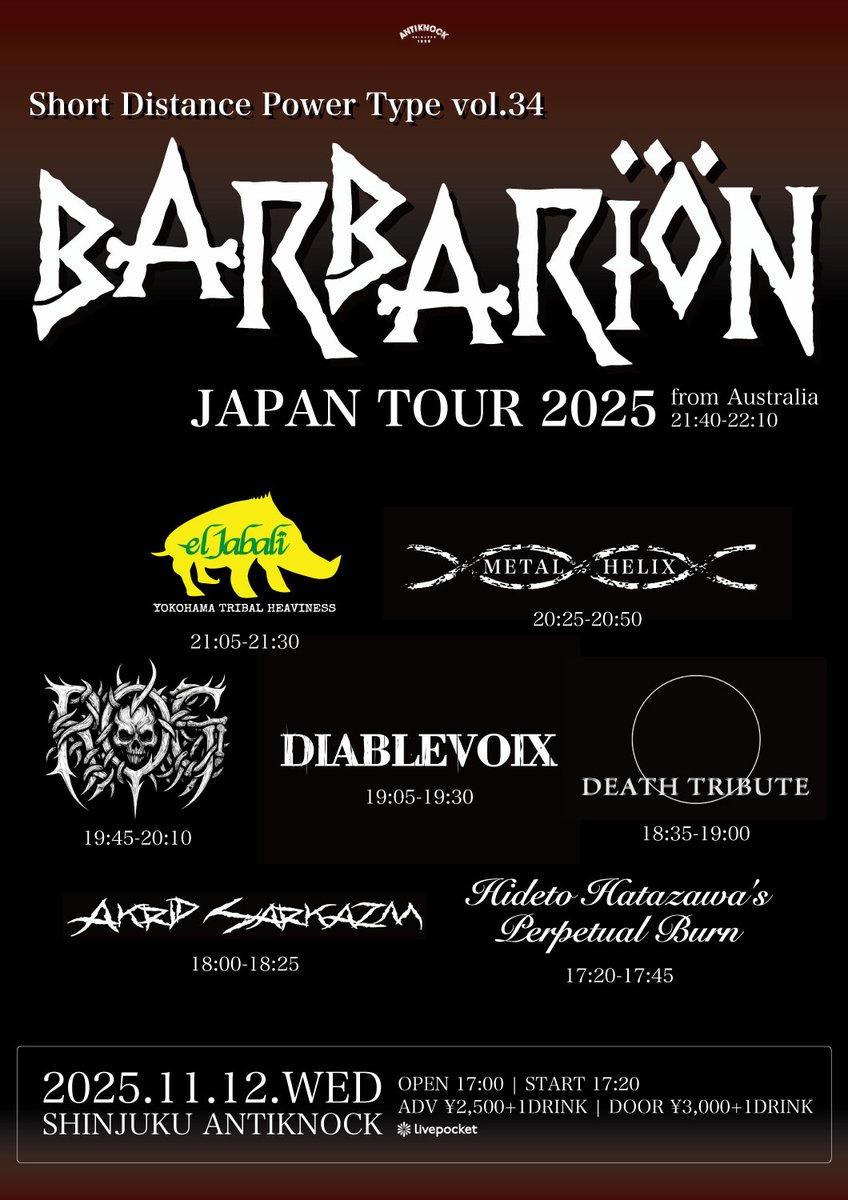 🇯🇵🪓本日開催!!!🪓🇦🇺
2025.11/12(水)
shinjuku ANTIKNOCK presents
【Short Distance Power Type vol.34-Barbarion JAPAN TOUR 2025-】

Barbarion(Australia)
el jabali
DEATH TRIBUTE
AKRID SARKAZM
METAL HELIX
ROOTS OF GRIEF
Hideto Hatazawa's Perpetual Burn
ディアブルボア