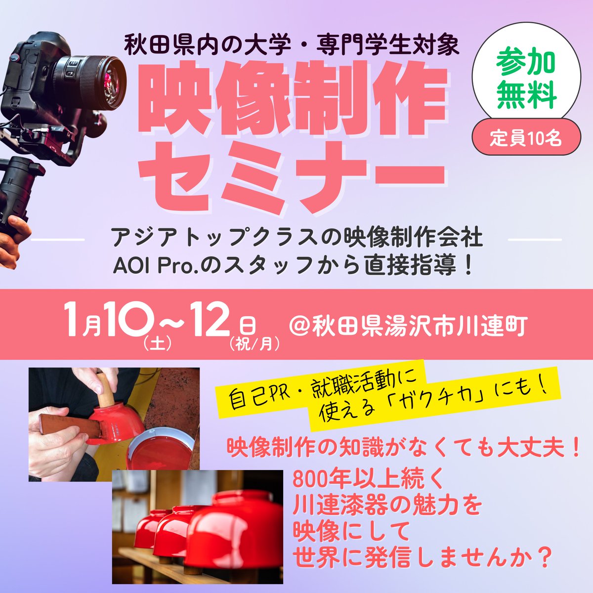 ＼申込受付中／
2026/1/10〜12開催
秋田県内の大学・専門学生対象 映像制作セミナー📣

秋田県湯沢市川連町にて、県内の大学・専門学生を対象として映像制作セミナーを開催します📣

秋田の伝統工芸「川連漆器」を題材に、映像の企画・撮影・編集を体験できる3日間🎬